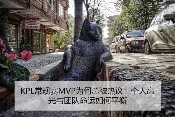 KPL常规赛MVP为何总被热议:个人高光与团队命运如何平衡